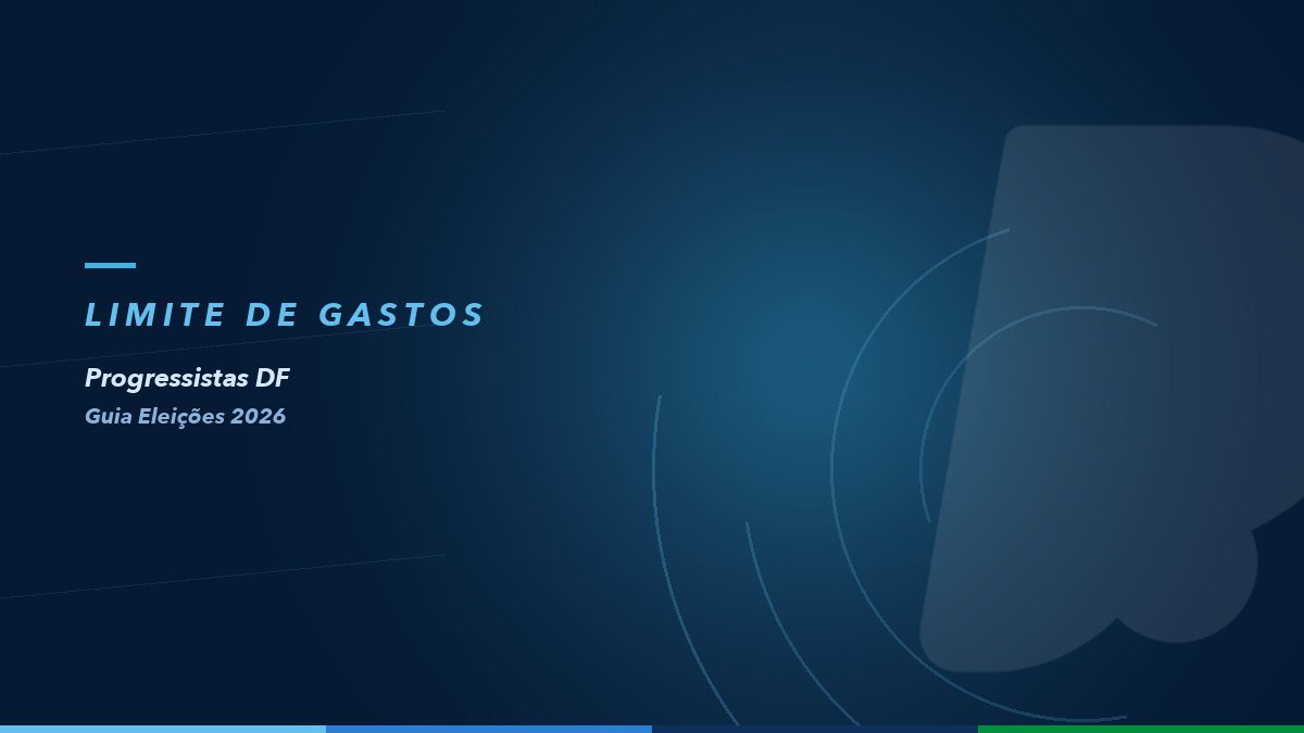 Limite de gastos de campanha — Guia Eleições 2026 do Progressistas DF
